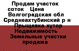 Продам участок 15 соток › Цена ­ 150 000 - Волгоградская обл., Среднеахтубинский р-н, Прыщевка хутор Недвижимость » Земельные участки продажа   